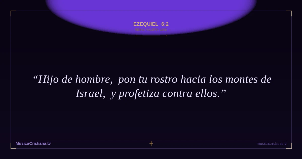 Ezequiel 6:2 — Biblia Reina Valera 1960 — MusicaCristiana.tv