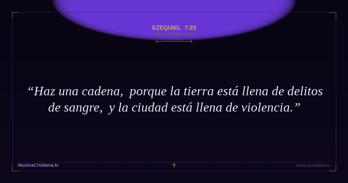 Ezequiel 7:23 — Biblia Reina Valera 1960 — MusicaCristiana.tv