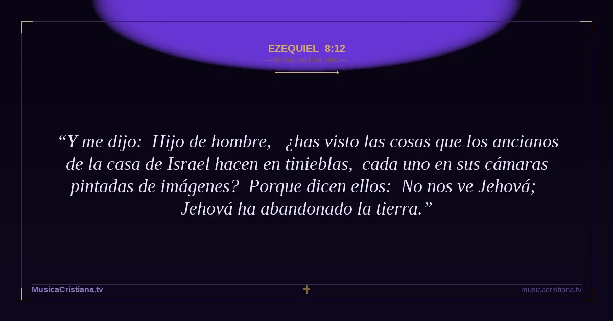 Ezequiel 8:12 — Biblia Reina Valera 1960 — MusicaCristiana.tv