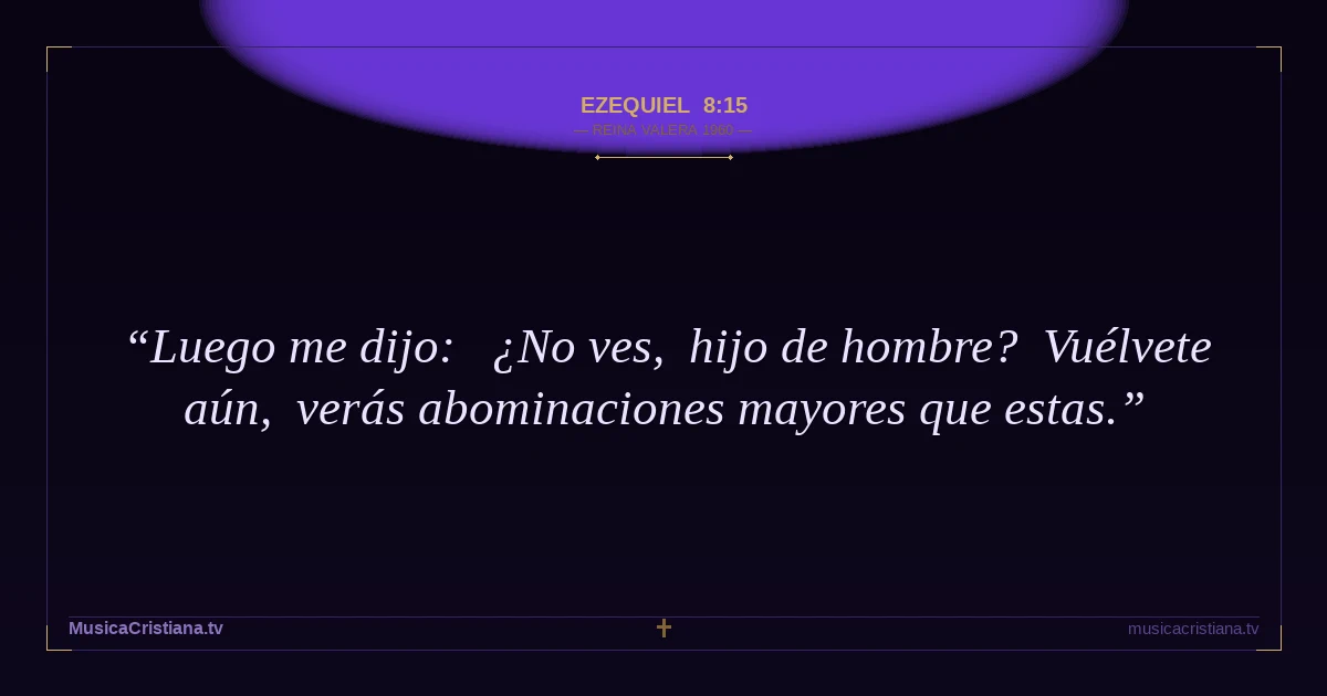 Ezequiel 8:15 — Biblia Reina Valera 1960 — MusicaCristiana.tv