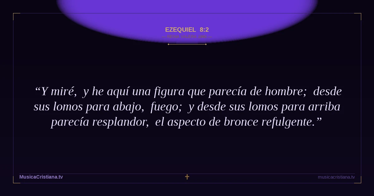 Ezequiel 8:2 — Biblia Reina Valera 1960 — MusicaCristiana.tv