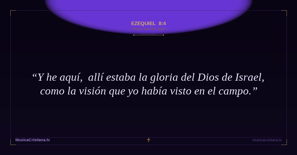 Ezequiel 8:4 — Biblia Reina Valera 1960 — MusicaCristiana.tv
