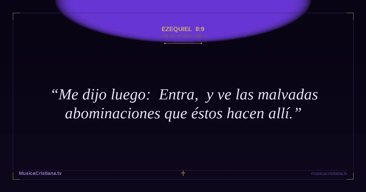 Ezequiel 8:9 — Biblia Reina Valera 1960 — MusicaCristiana.tv