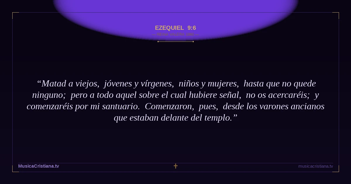 Ezequiel 9:6 — Biblia Reina Valera 1960 — MusicaCristiana.tv