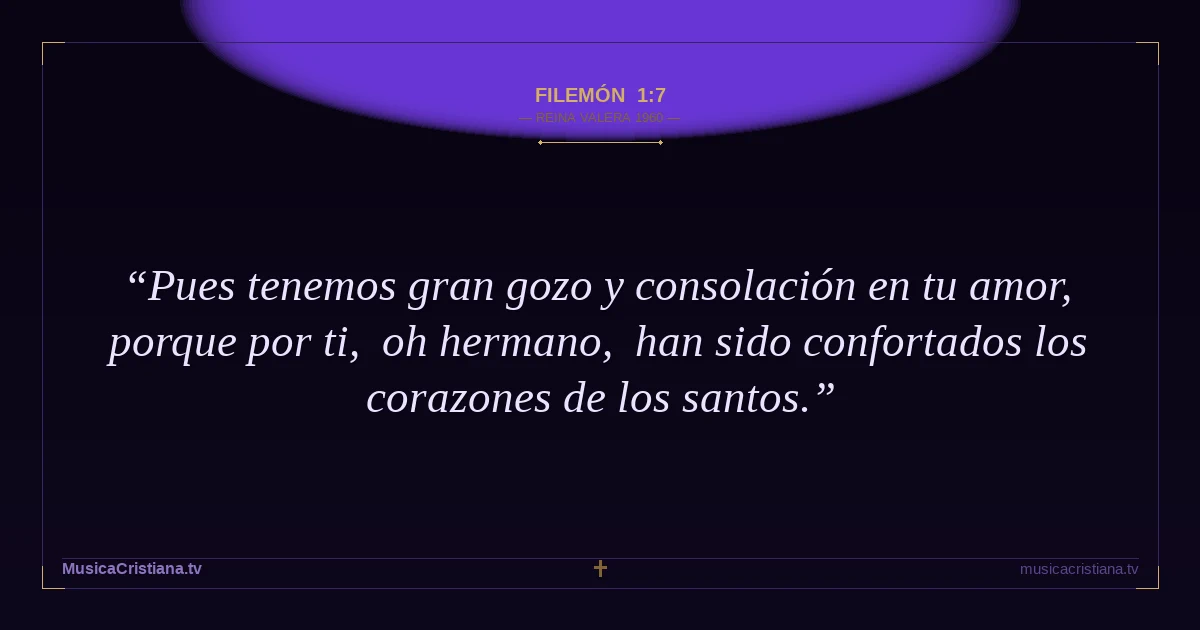 Filemón 1:7 — Biblia Reina Valera 1960 — MusicaCristiana.tv