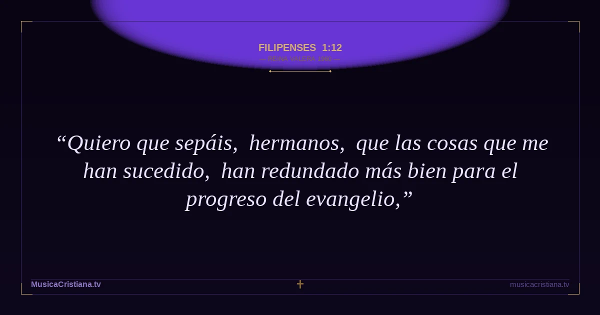 Filipenses 1:12 — Biblia Reina Valera 1960 — MusicaCristiana.tv