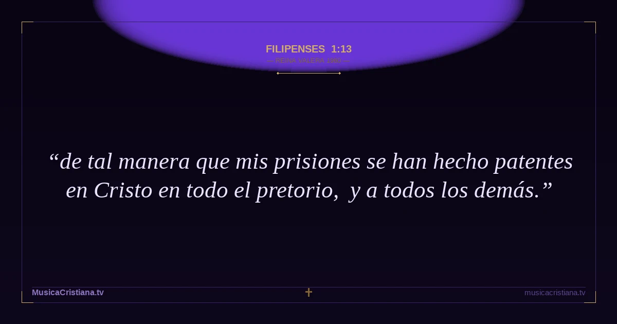 Filipenses 1:13 — Biblia Reina Valera 1960 — MusicaCristiana.tv