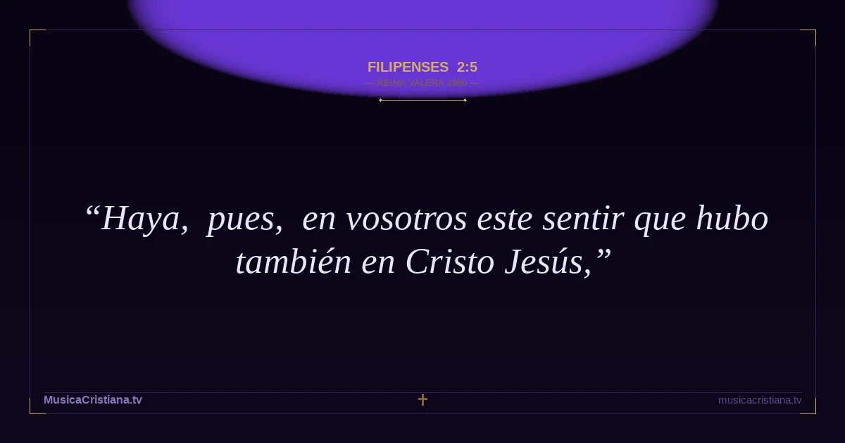 Filipenses 2:5 — Biblia Reina Valera 1960 — MusicaCristiana.tv