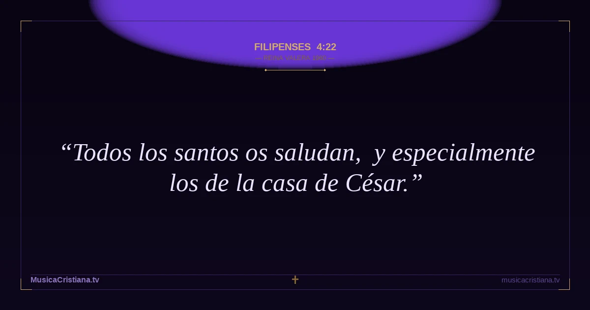 Filipenses 4:22 — Biblia Reina Valera 1960 — MusicaCristiana.tv