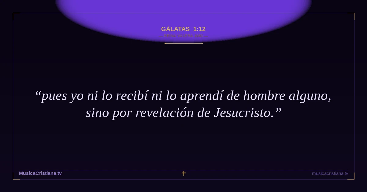 Gálatas 1:12 — Biblia Reina Valera 1960 — MusicaCristiana.tv