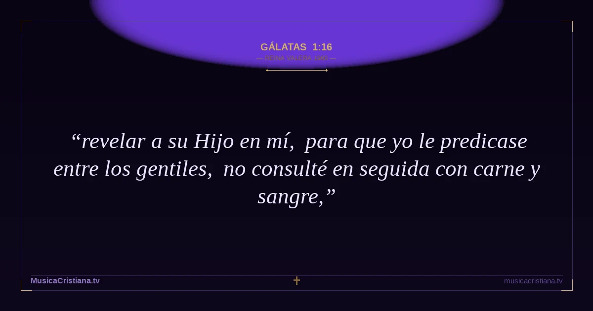 Gálatas 1:16 — Biblia Reina Valera 1960 — MusicaCristiana.tv
