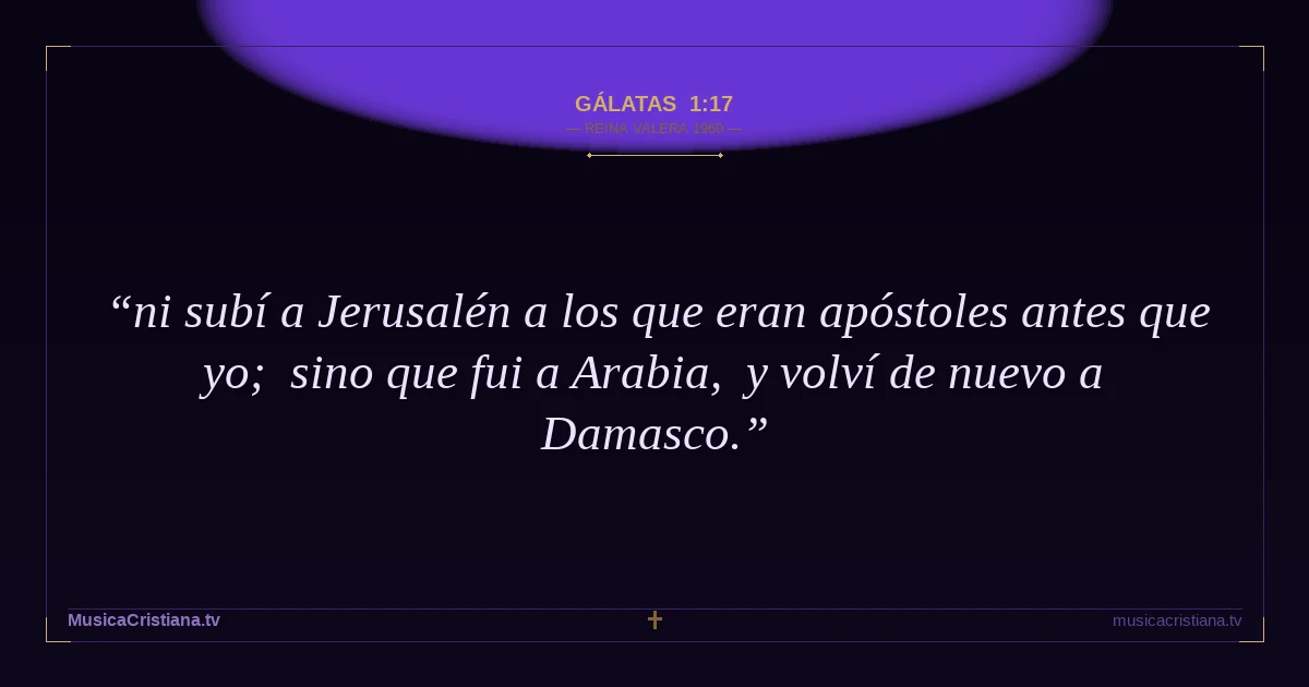 Gálatas 1:17 — Biblia Reina Valera 1960 — MusicaCristiana.tv