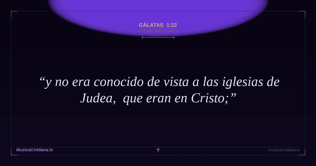 Gálatas 1:22 — Biblia Reina Valera 1960 — MusicaCristiana.tv