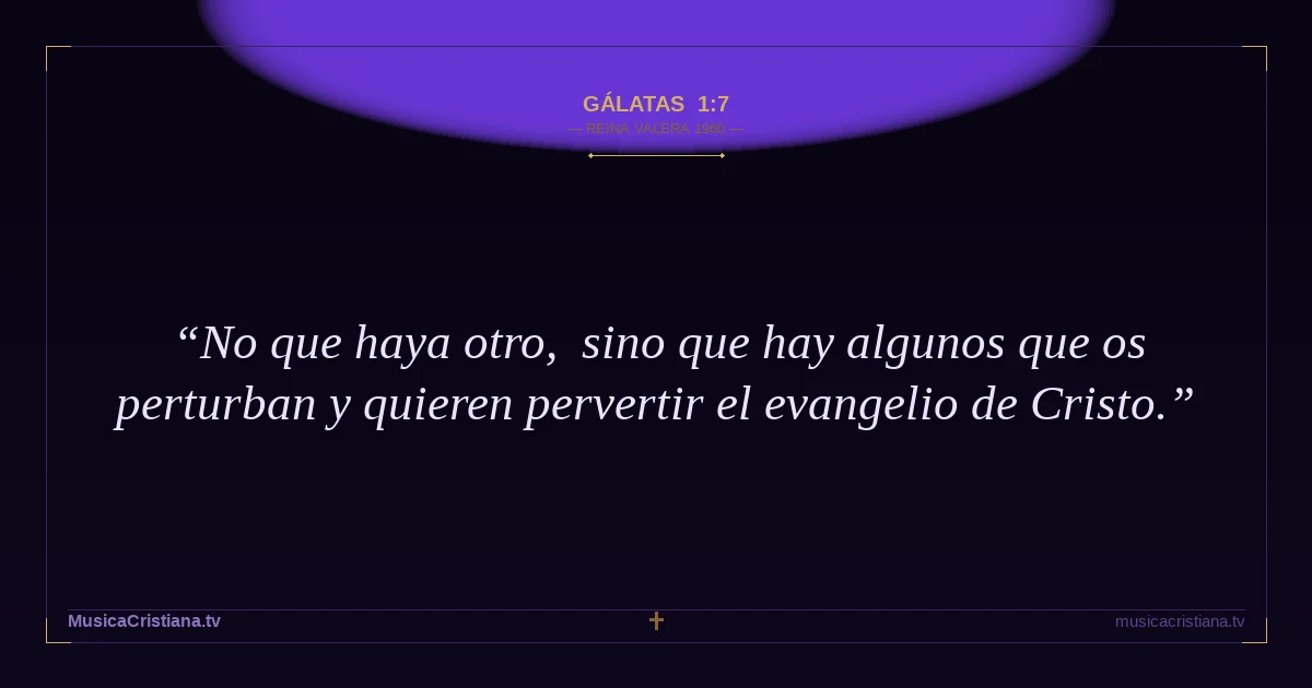 Gálatas 1:7 — Biblia Reina Valera 1960 — MusicaCristiana.tv