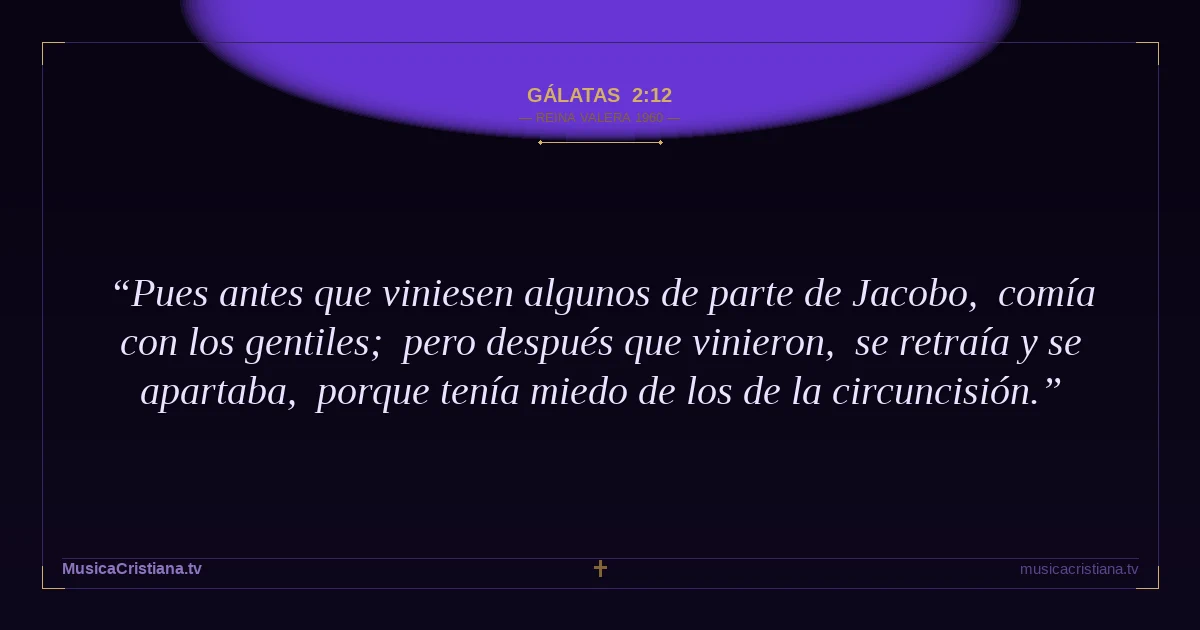 Gálatas 2:12 — Biblia Reina Valera 1960 — MusicaCristiana.tv