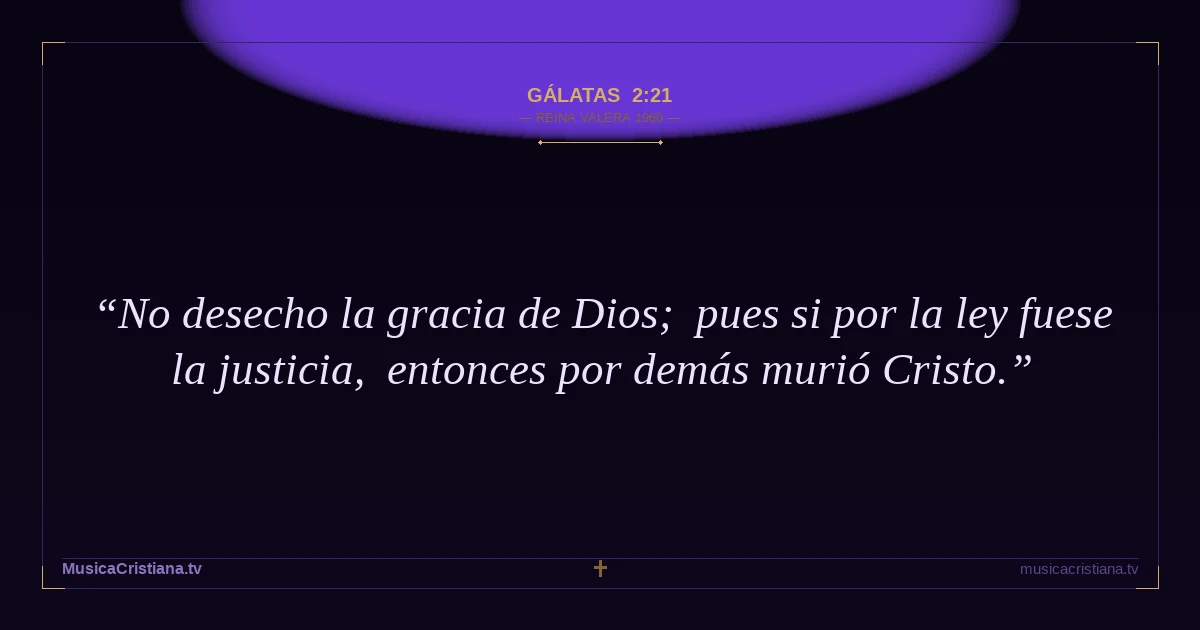 Gálatas 2:21 — Biblia Reina Valera 1960 — MusicaCristiana.tv