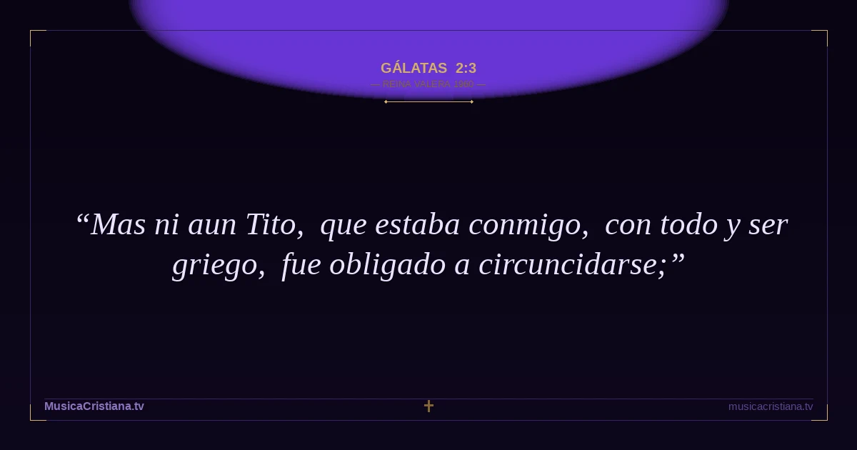 Gálatas 2:3 — Biblia Reina Valera 1960 — MusicaCristiana.tv