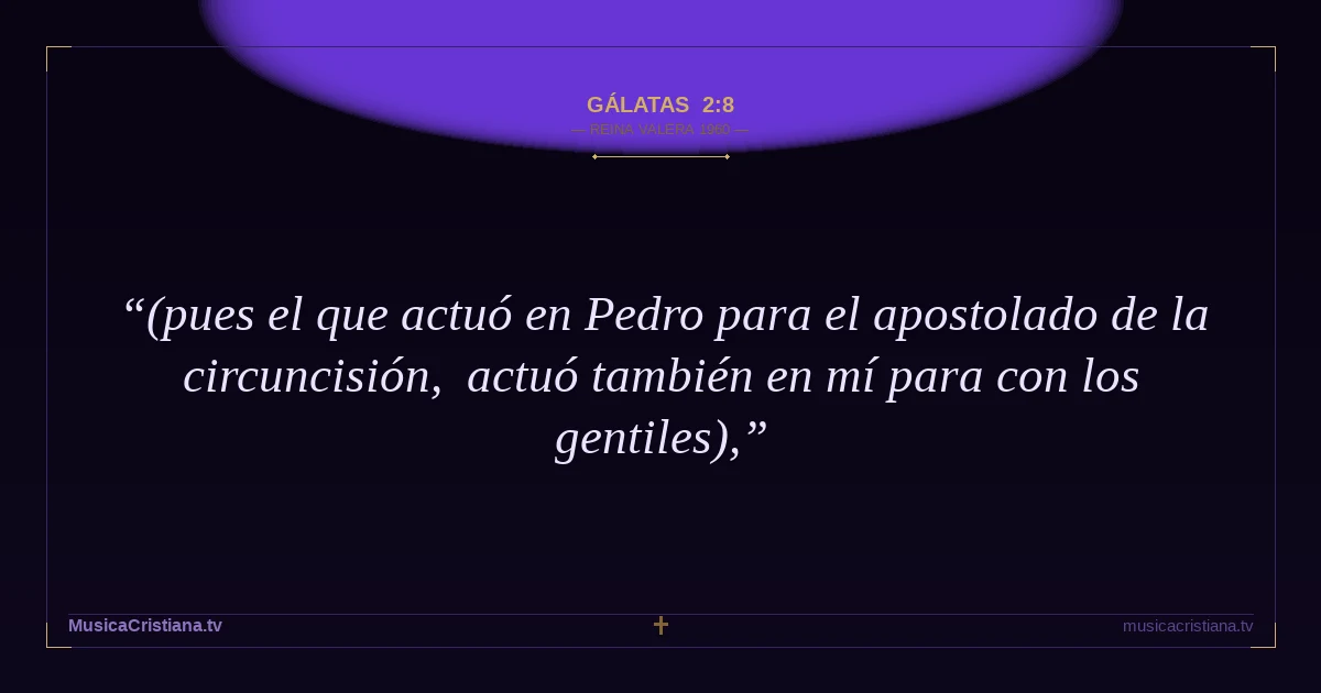Gálatas 2:8 — Biblia Reina Valera 1960 — MusicaCristiana.tv