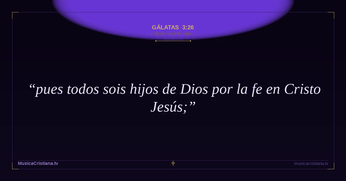 Gálatas 3:26 — Biblia Reina Valera 1960 — MusicaCristiana.tv