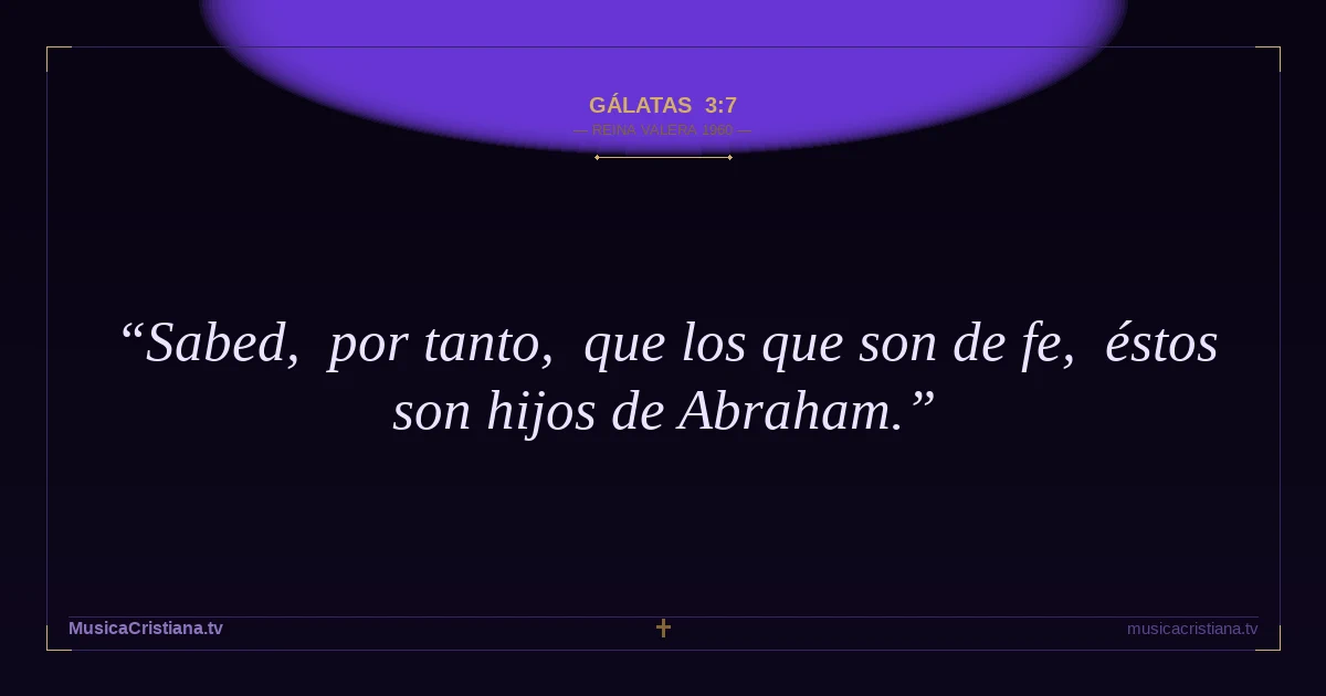 Gálatas 3:7 — Biblia Reina Valera 1960 — MusicaCristiana.tv