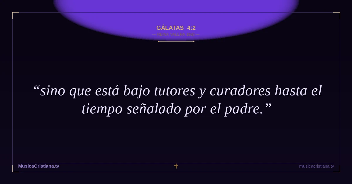 Gálatas 4:2 — Biblia Reina Valera 1960 — MusicaCristiana.tv