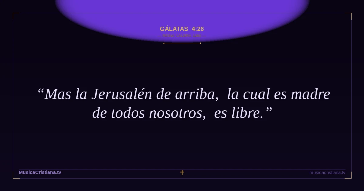 Gálatas 4:26 — Biblia Reina Valera 1960 — MusicaCristiana.tv