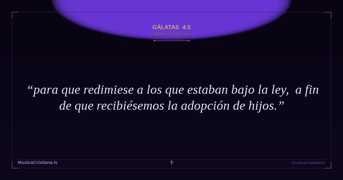 Gálatas 4:5 — Biblia Reina Valera 1960 — MusicaCristiana.tv