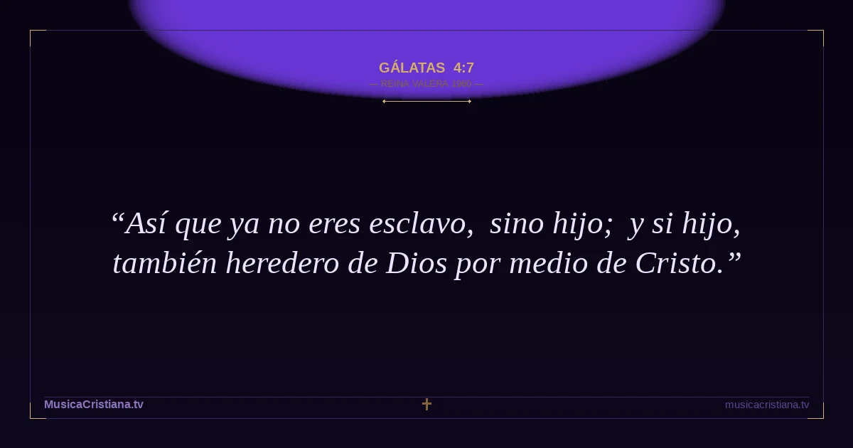 Gálatas 4:7 — Biblia Reina Valera 1960 — MusicaCristiana.tv