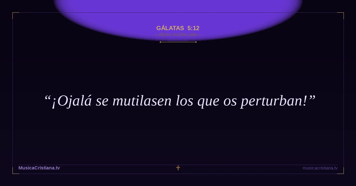 Gálatas 5:12 — Biblia Reina Valera 1960 — MusicaCristiana.tv