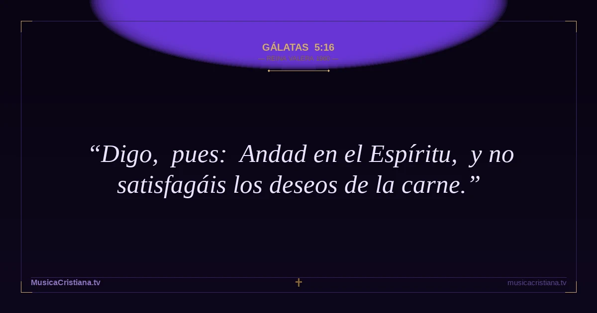 Gálatas 5:16 — Biblia Reina Valera 1960 — MusicaCristiana.tv