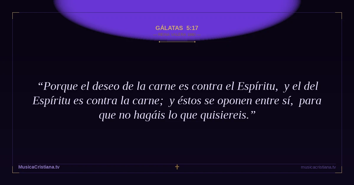 Gálatas 5:17 — Biblia Reina Valera 1960 — MusicaCristiana.tv