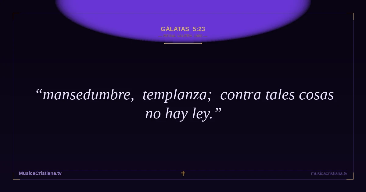 Gálatas 5:23 — Biblia Reina Valera 1960 — MusicaCristiana.tv