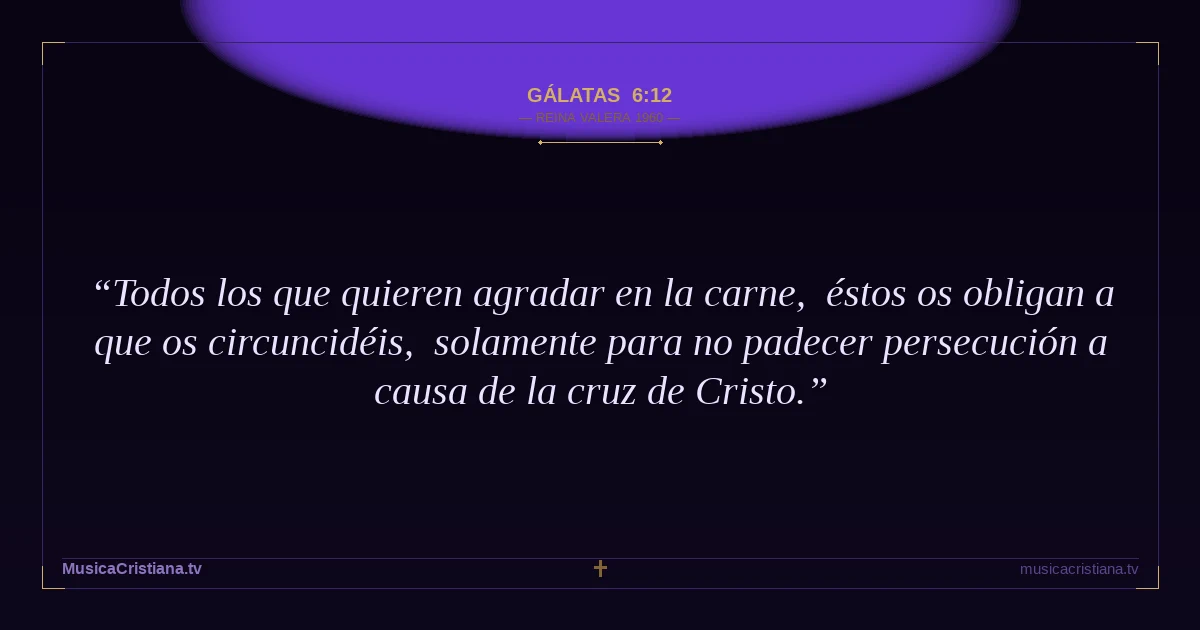Gálatas 6:12 — Biblia Reina Valera 1960 — MusicaCristiana.tv
