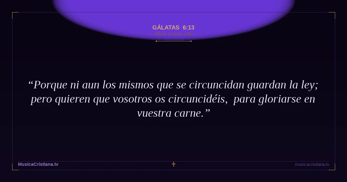 Gálatas 6:13 — Biblia Reina Valera 1960 — MusicaCristiana.tv