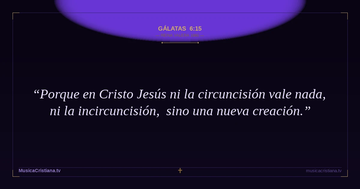 Gálatas 6:15 — Biblia Reina Valera 1960 — MusicaCristiana.tv