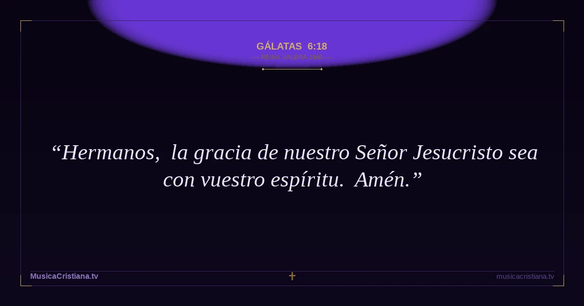 Gálatas 6:18 — Biblia Reina Valera 1960 — MusicaCristiana.tv