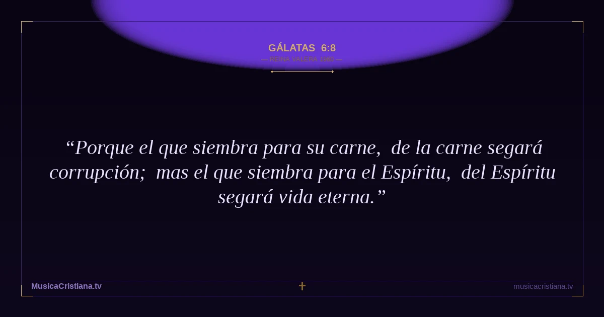 Gálatas 6:8 — Biblia Reina Valera 1960 — MusicaCristiana.tv