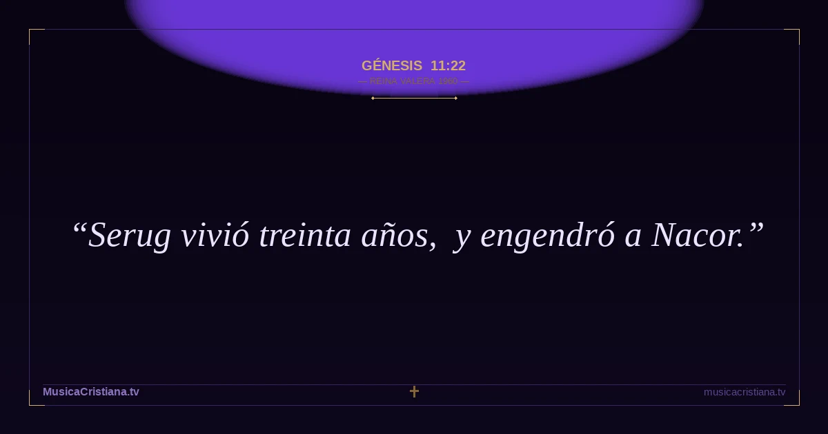 Génesis 11:22 — Biblia Reina Valera 1960 — MusicaCristiana.tv