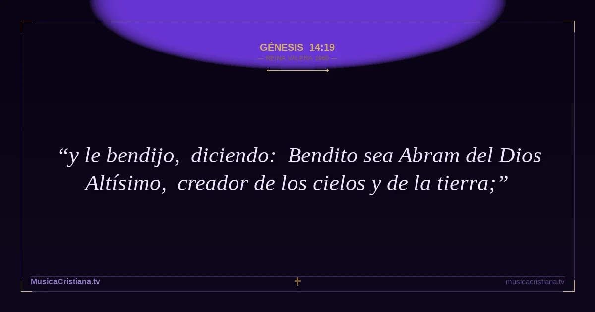 Génesis 14:19 — Biblia Reina Valera 1960 — MusicaCristiana.tv