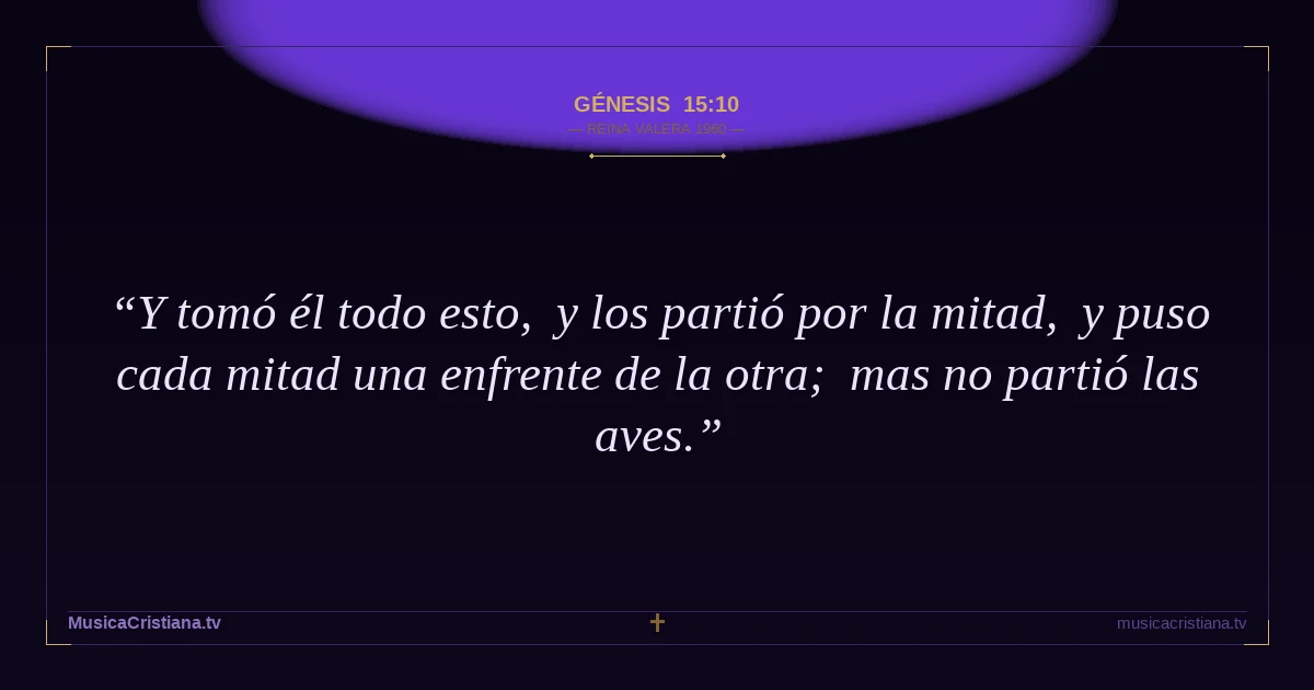 Génesis 15:10 — Biblia Reina Valera 1960 — MusicaCristiana.tv