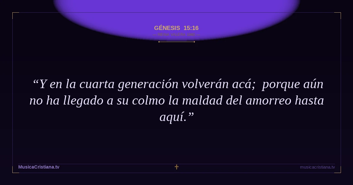 Génesis 15:16 — Biblia Reina Valera 1960 — MusicaCristiana.tv