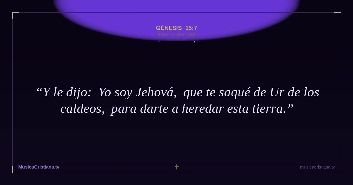 Génesis 15:7 — Biblia Reina Valera 1960 — MusicaCristiana.tv