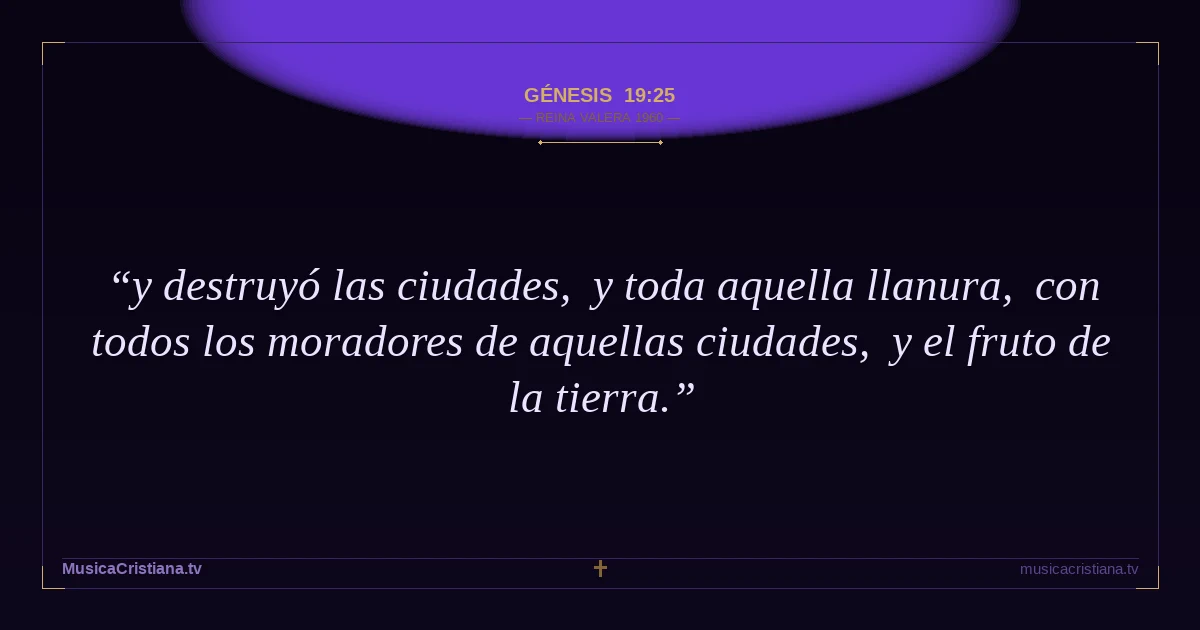 Génesis 19:25 — Biblia Reina Valera 1960 — MusicaCristiana.tv