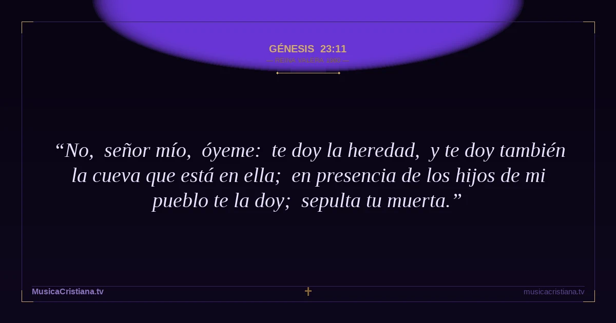 Génesis 23:11 — Biblia Reina Valera 1960 — MusicaCristiana.tv