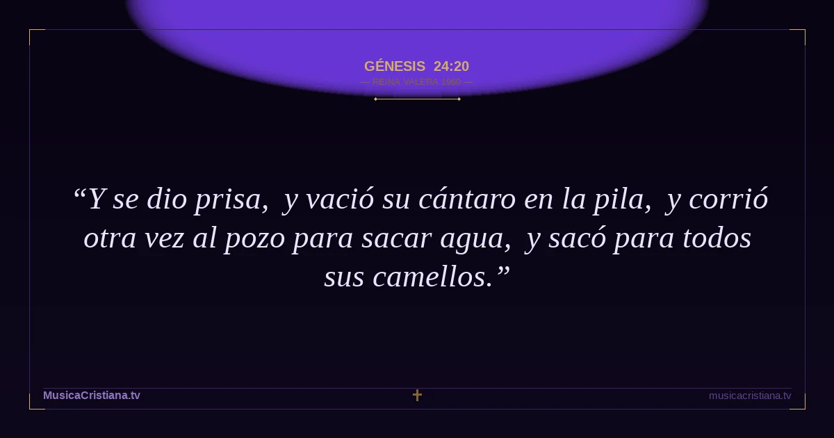 Génesis 24:20 — Biblia Reina Valera 1960 — MusicaCristiana.tv