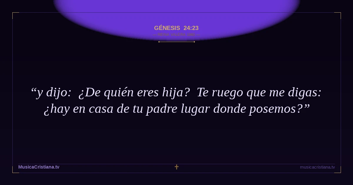 Génesis 24:23 — Biblia Reina Valera 1960 — MusicaCristiana.tv