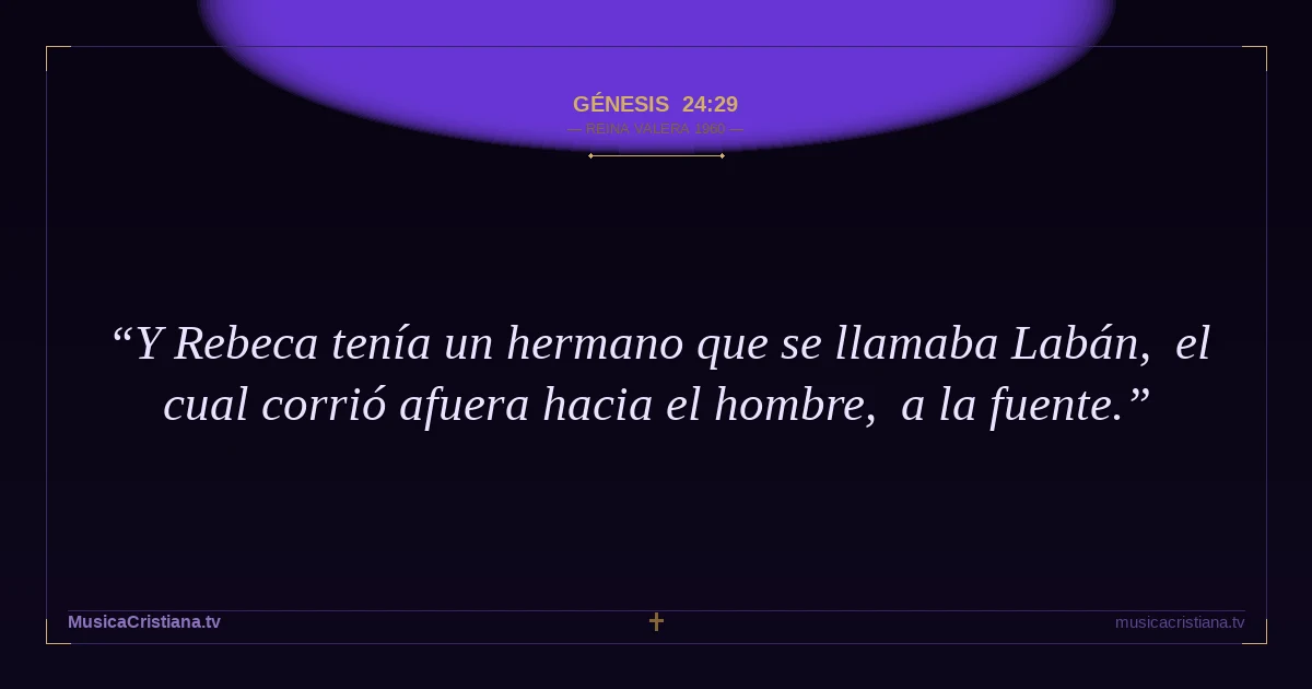 Génesis 24:29 — Biblia Reina Valera 1960 — MusicaCristiana.tv