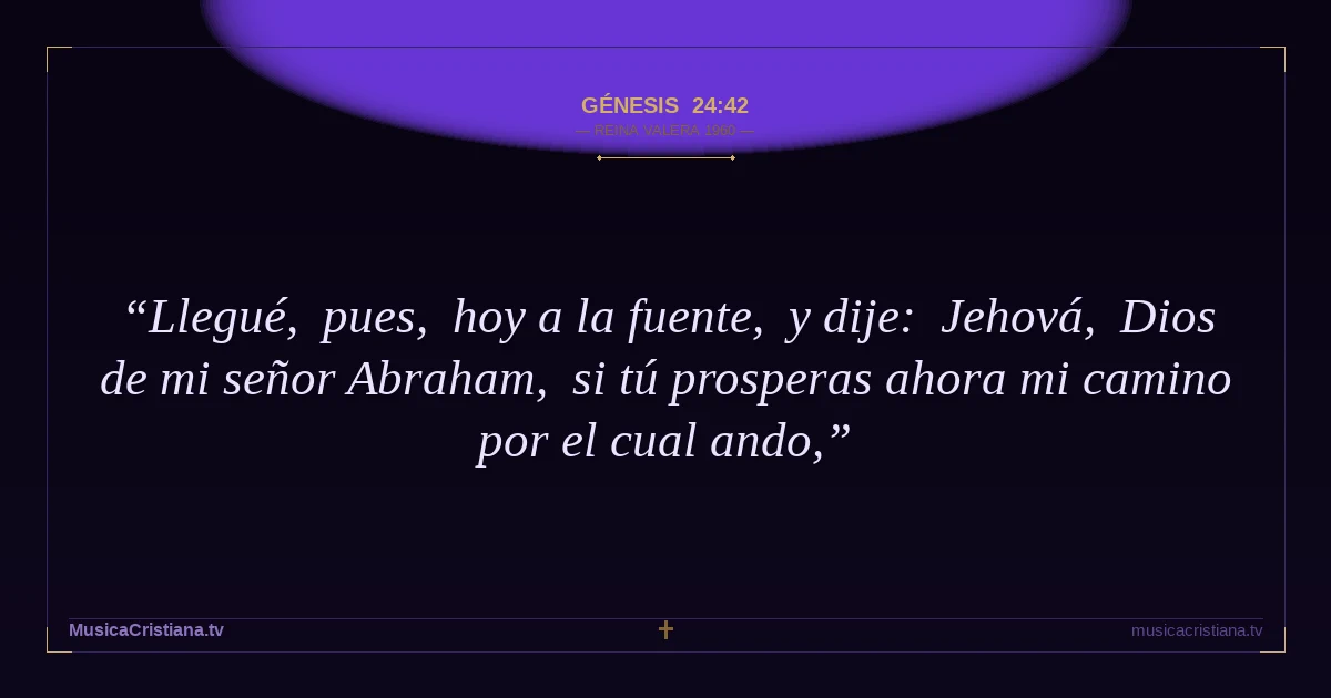 Génesis 24:42 — Biblia Reina Valera 1960 — MusicaCristiana.tv