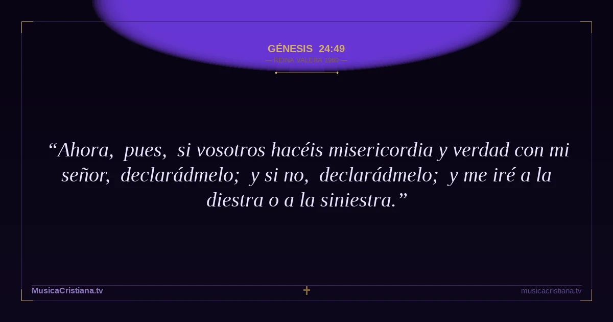 Génesis 24:49 — Biblia Reina Valera 1960 — MusicaCristiana.tv