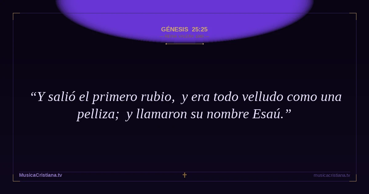 Génesis 25:25 — Biblia Reina Valera 1960 — MusicaCristiana.tv